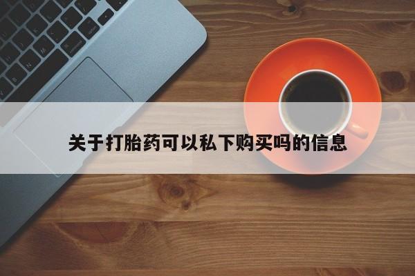 私人卖打胎药微信联系关于打胎药可以私下购买吗的信息