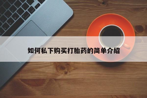 私人卖打胎药微信联系如何私下购买打胎药的简单介绍