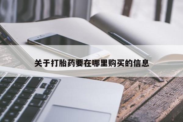 私人卖打胎药微信联系关于打胎药要在哪里购买的信息