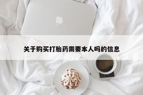 私人卖打胎药微信联系关于购买打胎药需要本人吗的信息