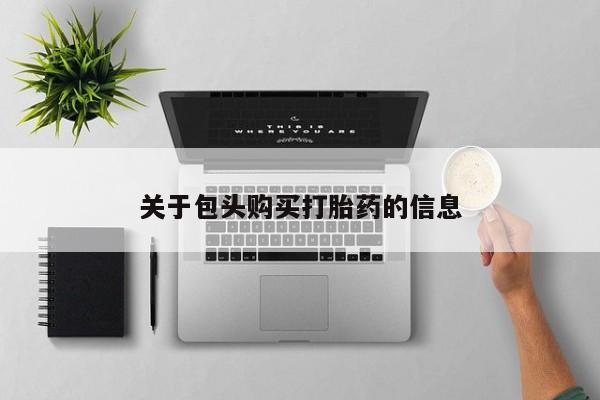 私人卖打胎药微信联系关于包头购买打胎药的信息