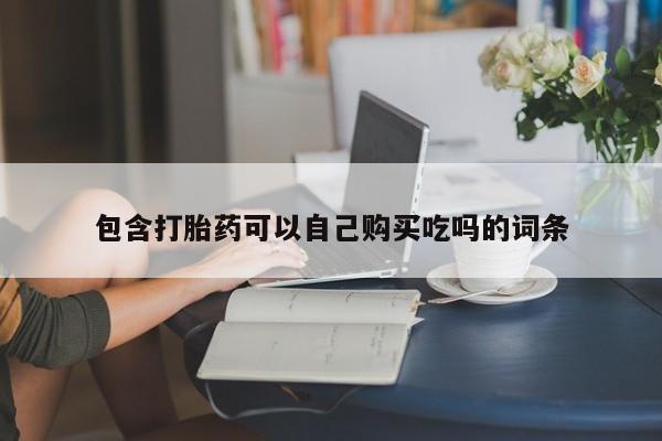 私人卖打胎药微信联系包含打胎药可以自己购买吃吗的词条