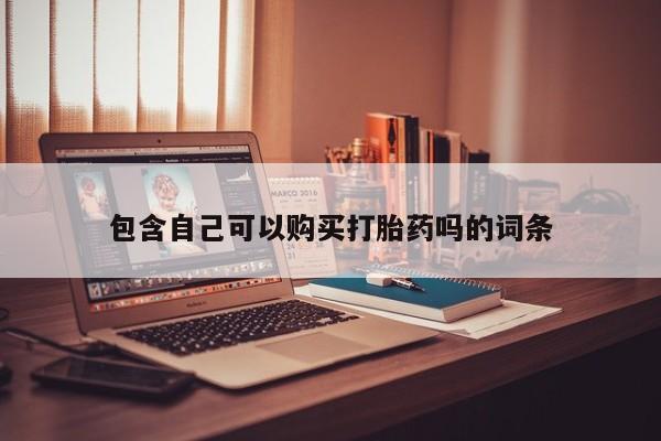 私人卖打胎药微信联系包含自己可以购买打胎药吗的词条