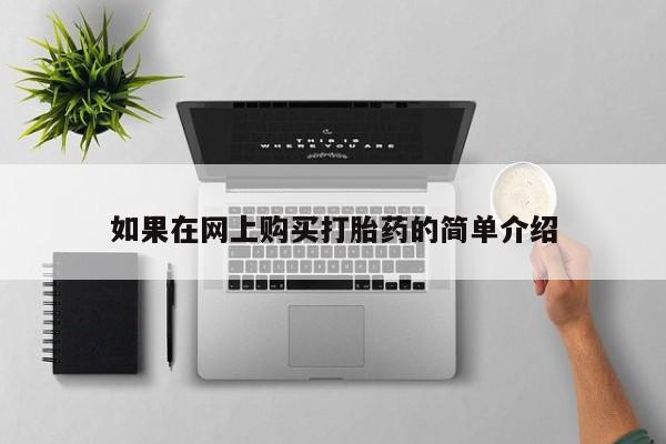 私人卖打胎药微信联系如果在网上购买打胎药的简单介绍