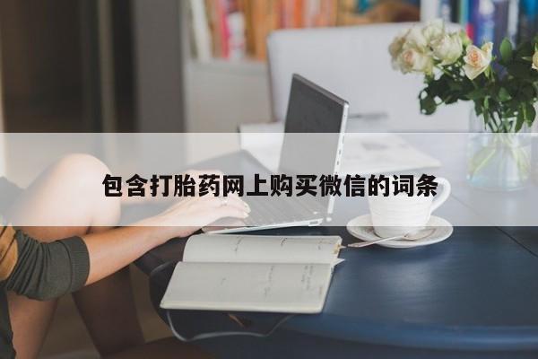 私人卖打胎药微信联系包含打胎药网上购买微信的词条